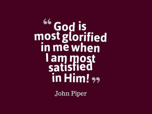 God is most glorified when I am most satisfied in Him